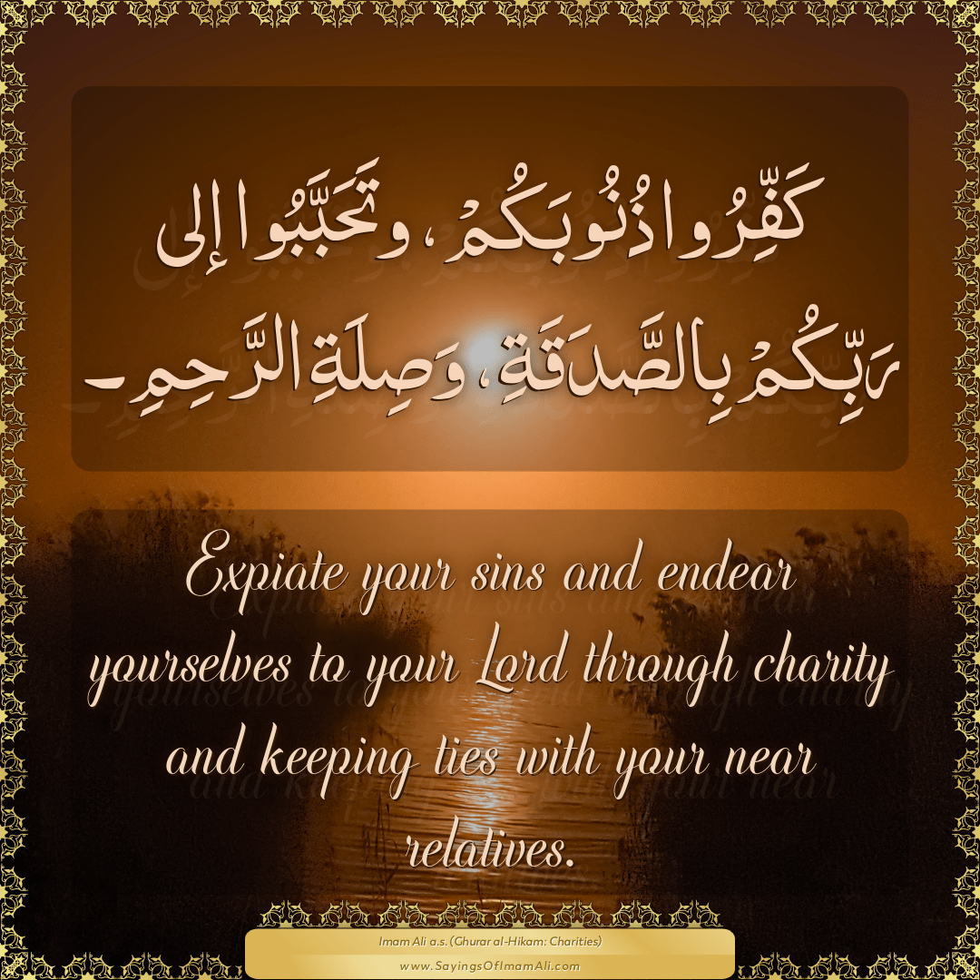 Expiate your sins and endear yourselves to your Lord through charity and...